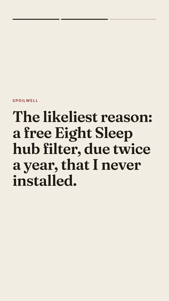 Story frame 2 of 3: The likeliest reason: a free Eight Sleep hub filter, due twice a year, that I never installed.